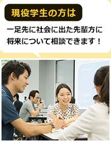 現役学生の方は一足先に社会に出た先輩方に将来について相談できます!
