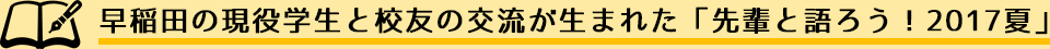 早稲田の現役学生と校友の交流が生まれた「先輩と語ろう！2017夏」